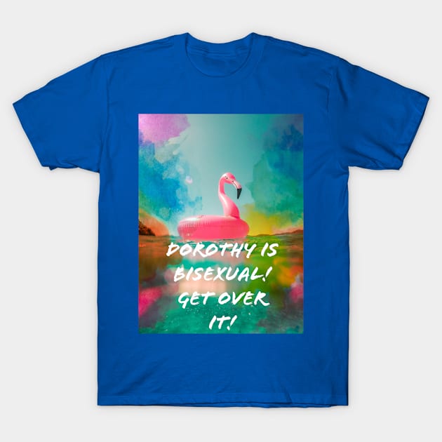 Dorothy is Bisexual T-Shirt by DorothyGoesGlamping